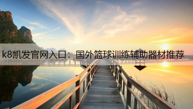 k8凯发官网入口：国外篮球训练辅助器材推荐