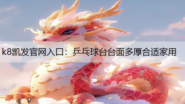 k8凯发官网入口：乒乓球台台面多厚合适家用