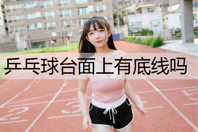 乒乓球台面上有底线吗