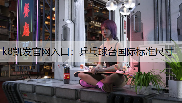 k8凯发官网入口：乒乓球台国际标准尺寸