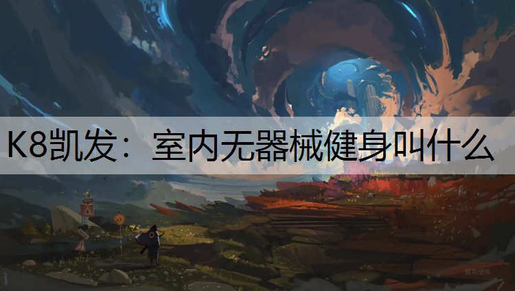 K8凯发：室内无器械健身叫什么