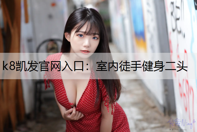 k8凯发官网入口：室内徒手健身二头
