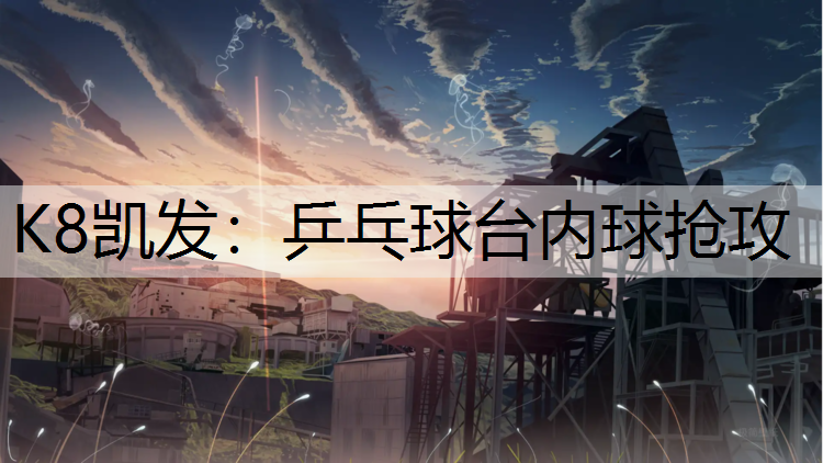 K8凯发：乒乓球台内球抢攻