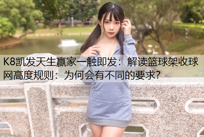 K8凯发天生赢家一触即发：解读篮球架收球网高度规则：为何会有不同的要求？