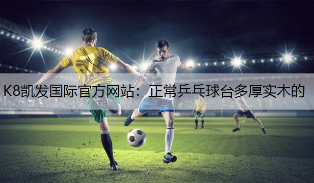 正常乒乓球台多厚实木的