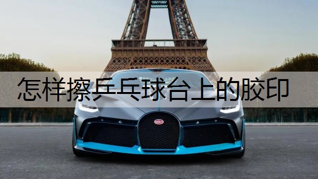 怎样擦乒乓球台上的胶印