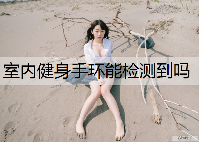 室内健身手环能检测到吗